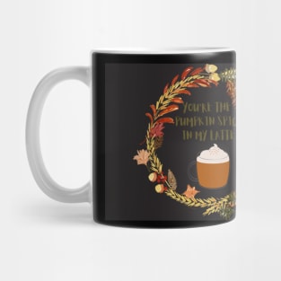 You are the pumpkin spice in my latte Mug